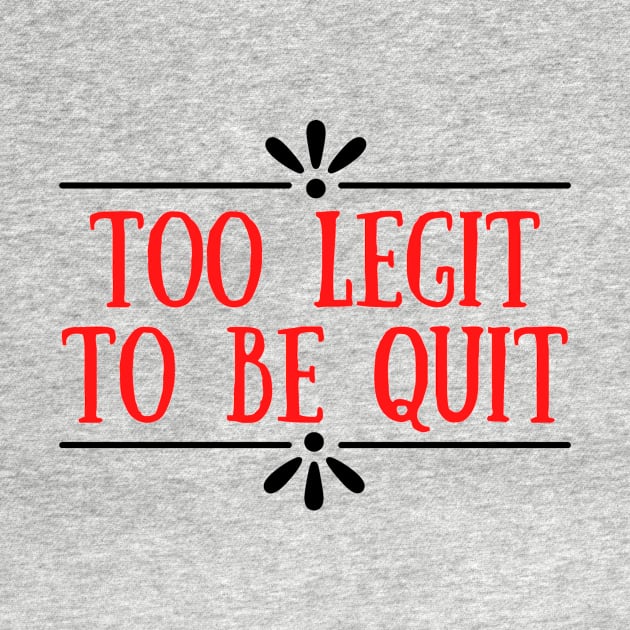 Too Legit To Quit by Seopdesigns